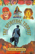 The Spiritual Tourist: A Personal Odyssey Through the Outer Reaches of Belief - Brown, Mick