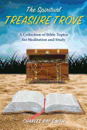 The Spiritual Treasure Trove: A Collection of Bible Topics for Meditation and Study