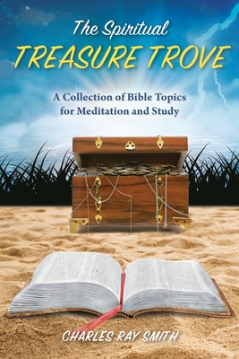 The Spiritual Treasure Trove: A Collection of Bible Topics for Meditation and Study - Smith, Charles Ray