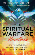 The Spiritual Warfare Handbook: How to Battle, Pray and Prepare Your House for Triumph