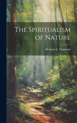 The Spiritualism of Nature - Chapman, Herman L