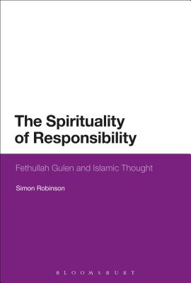 The Spirituality of Responsibility: Fethullah Gulen and Islamic Thought - Robinson, Simon