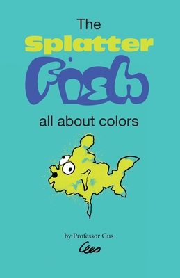 The Splatter Fish: All about colors - Gus, Professor