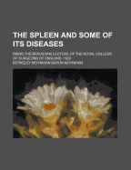 The Spleen and Some of Its Diseases; Being the Bradshaw Lecture of the Royal College of Surgeons of England, 1920