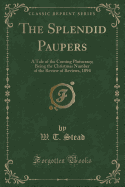 The Splendid Paupers: A Tale of the Coming Plutocracy; Being the Christmas Number of the Review of Reviews, 1894 (Classic Reprint)