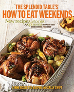 The Splendid Table's How to Eat Weekends: New Recipes, Stories & Opinions from Public Radio's Award-Winning Food Show