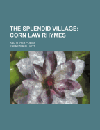 The Splendid Village: Corn Law Rhymes: And Other Poems