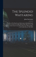 The Splendid Wayfaring: The Story of the Exploits and Adventures of Jedediah Smith and His Comrades, the Ashley-Henry Men, Discoverers and Explorers of the Great Central Route From the Missouri River to the Pacific Ocean, 1822-1831