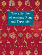 The Splendor of Antique Rugs and Tapestries - Nemati, Parviz, and Shaffer, Daniel (Foreword by)