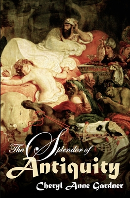 The Splendor of Antiquity - Gardner, Cheryl Anne