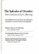 The Splendor of Dresden, five centuries of art collecting : an exhibition from the State Art Collections of Dresden, German Democratic Republic : the National Gallery of Art, Washington, June 1-September 4, 1978, the Metropolitan Museum of Art, New...