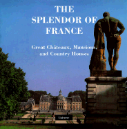 The Splendor of France: Chateaux, Mansions, and Country Houses - Universe Publishing Co, and Schezen, Roberto (Photographer), and Bernier, Olivier (Introduction by)