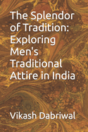 The Splendor of Tradition: Exploring Men's Traditional Attire in India