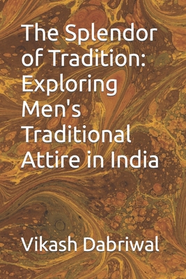 The Splendor of Tradition: Exploring Men's Traditional Attire in India - Dabriwal, Vikash