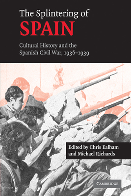 The Splintering of Spain: Cultural History and the Spanish Civil War, 1936-1939 - Ealham, Chris (Editor), and Richards, Michael (Editor)