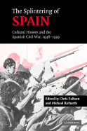 The Splintering of Spain: Cultural History and the Spanish Civil War, 1936-1939
