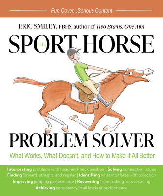 The Sport Horse Problem Solver: What Works, What Doesn't, and How to Make It All Better - Smiley, Eric