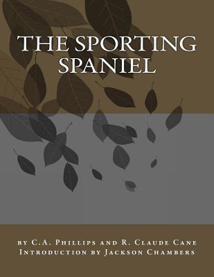 The Sporting Spaniel - Cane, R Claude, and Chambers, Jackson (Introduction by), and Phillips, C a