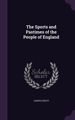 The Sports and Pastimes of the People of England - Strutt, Joseph