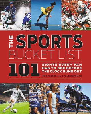 The Sports Bucket List: 101 Sights Every Fan Has to See Before the Clock Runs Out - Fleder, Rob, and Hoffman, Steven