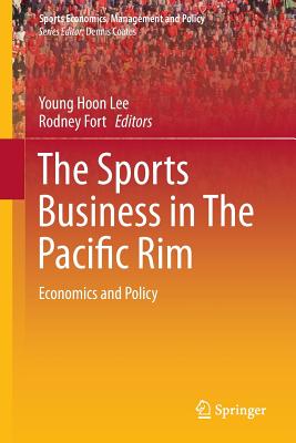 The Sports Business in the Pacific Rim: Economics and Policy - Lee, Young Hoon (Editor), and Fort, Rodney (Editor)