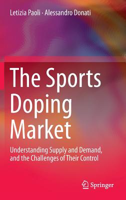 The Sports Doping Market: Understanding Supply and Demand, and the Challenges of Their Control - Paoli, Letizia, and Donati, Alessandro