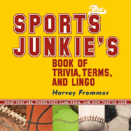 The Sports Junkie's Book of Trivia, Terms, and Lingo: What They Are, Where They Came From, and How They're Used