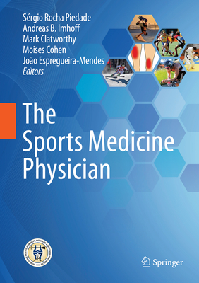 The Sports Medicine Physician - Rocha Piedade, Srgio (Editor), and Imhoff, Andreas B (Editor), and Clatworthy, Mark (Editor)