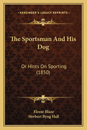 The Sportsman And His Dog: Or Hints On Sporting (1850)