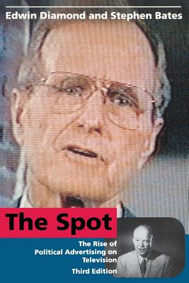 The Spot: The Rise of Political Advertising on Television - Diamond, Edwin, and Bates, Stephen