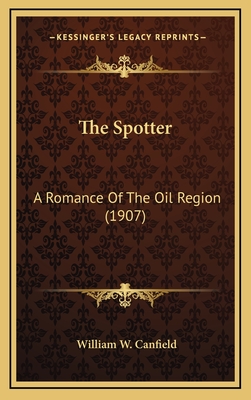 The Spotter: A Romance of the Oil Region (1907) - Canfield, William W