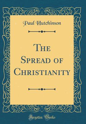 The Spread of Christianity (Classic Reprint) - Hutchinson, Paul