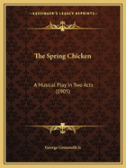 The Spring Chicken: A Musical Play In Two Acts (1905)