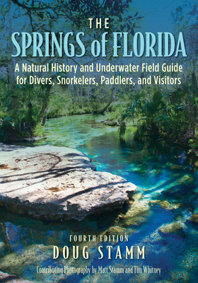 The Springs of Florida: A Natural History and Underwater Field Guide for Divers, Snorkelers, Paddlers, and Visitors - Stamm, Doug