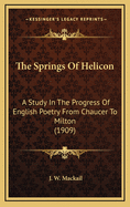 The Springs of Helicon; A Study in the Progress of English Poetry from Chaucer to Milton