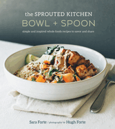 The Sprouted Kitchen Bowl and Spoon: Simple and Inspired Whole Foods Recipes to Savor and Share [a Cookbook]