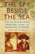 The Spy Beside the Sea: The Extraordinary Wartime Story of Dorothy O'Grady
