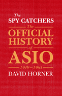 The Spy Catchers: The Official History of ASIO, 1949-1963