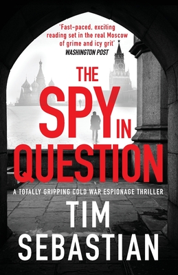 The Spy in Question: A totally gripping Cold War espionage thriller - Sebastian, Tim