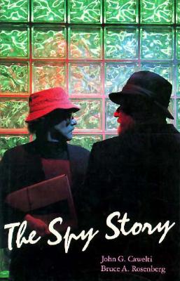 The Spy Story - Cawelti, John G, and Rosenberg, Bruce A