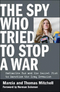 The Spy Who Tried to Stop a War: Katharine Gun and the Secret Plot to Sanction the Iraq Invasion