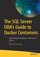 The SQL Server Dba's Guide to Docker Containers: Agile Deployment Without Infrastructure Lock-In