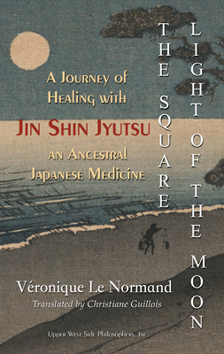 The Square Light of the Moon: A Journey of Healing with Jin Shin Jyutsu ' OE an Ancestral Japanese Medicine - Le Normand, Veronique
