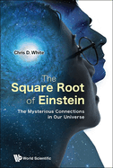 The Square Root of Einstein: The Mysterious Connections in Our Universe
