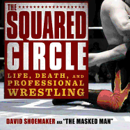 The Squared Circle Lib/E: Life, Death, and Professional Wrestling
