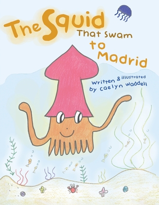 The Squid That Swam to Madrid - Waddell, Caelyn