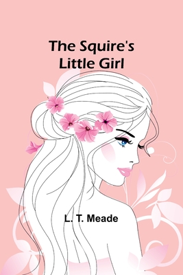 The Squire's Little Girl - T Meade, L