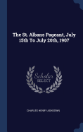The St. Albans Pageant, July 15th to July 20th, 1907