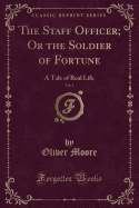 The Staff Officer; Or the Soldier of Fortune, Vol. 1: A Tale of Real Life (Classic Reprint)
