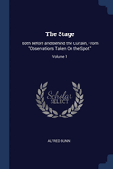 The Stage: Both Before and Behind the Curtain, From "Observations Taken On the Spot."; Volume 1